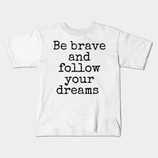 Be brave and follow your dreams - Inspiring and Motivational Quotes Kids T-Shirt